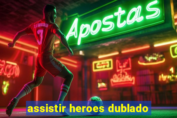 assistir heroes dublado